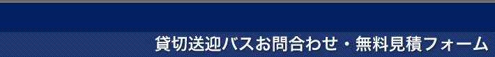 貸切送迎バスお問合わせ・無料見積